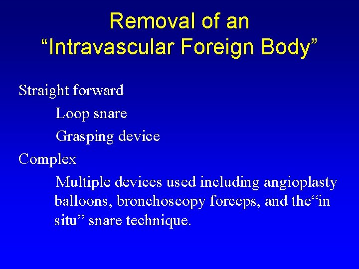 Removal of an “Intravascular Foreign Body” Straight forward Loop snare Grasping device Complex Multiple