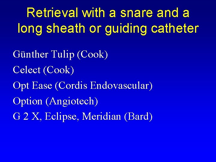 Retrieval with a snare and a long sheath or guiding catheter Günther Tulip (Cook)