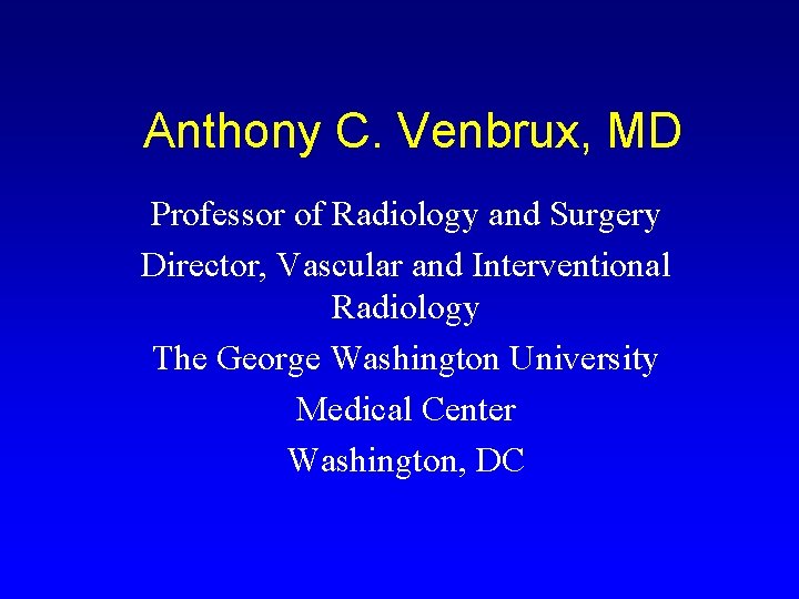 Anthony C. Venbrux, MD Professor of Radiology and Surgery Director, Vascular and Interventional Radiology