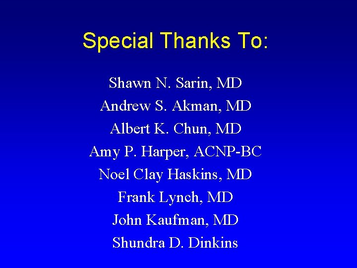 Special Thanks To: Shawn N. Sarin, MD Andrew S. Akman, MD Albert K. Chun,