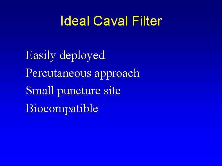 Ideal Caval Filter Easily deployed Percutaneous approach Small puncture site Biocompatible 