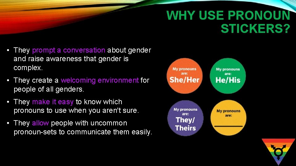 WHY USE PRONOUN STICKERS? • They prompt a conversation about gender and raise awareness