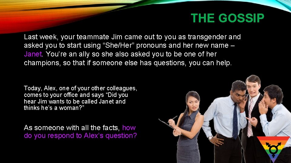 THE GOSSIP Last week, your teammate Jim came out to you as transgender and