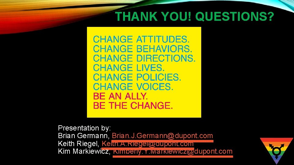 THANK YOU! QUESTIONS? Presentation by: Brian Germann, Brian. J. Germann@dupont. com Keith Riegel, Keith.