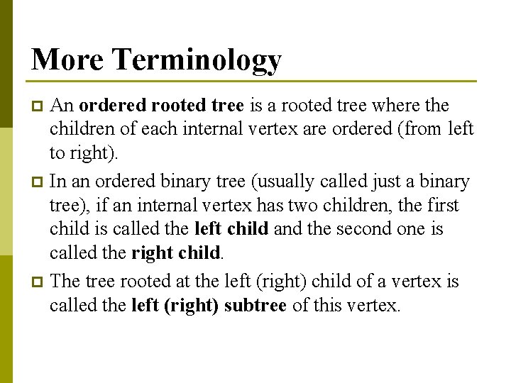 More Terminology An ordered rooted tree is a rooted tree where the children of