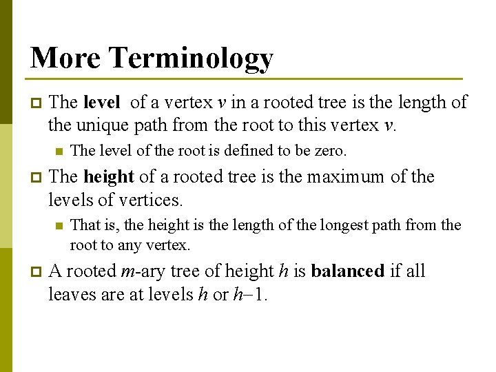 More Terminology p The level of a vertex v in a rooted tree is