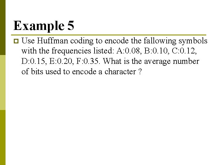 Example 5 p Use Huffman coding to encode the fallowing symbols with the frequencies