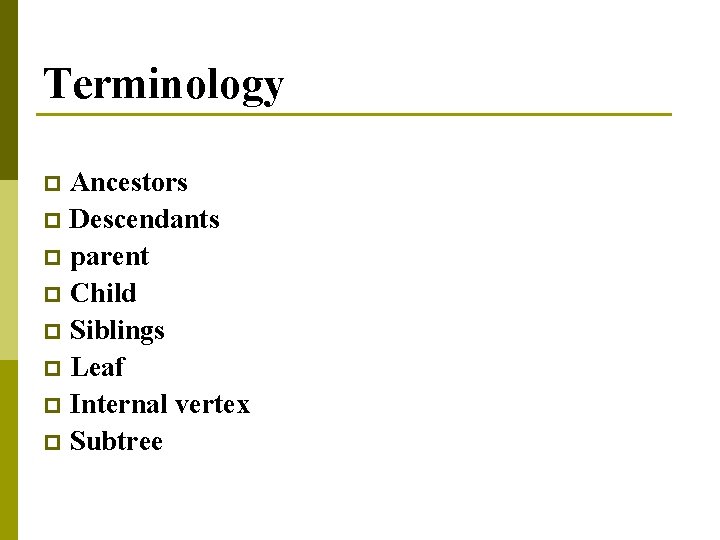 Terminology Ancestors p Descendants p parent p Child p Siblings p Leaf p Internal