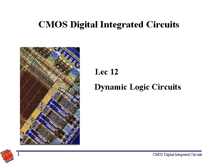 CMOS Digital Integrated Circuits Lec 12 Dynamic Logic Circuits 1 CMOS Digital Integrated Circuits