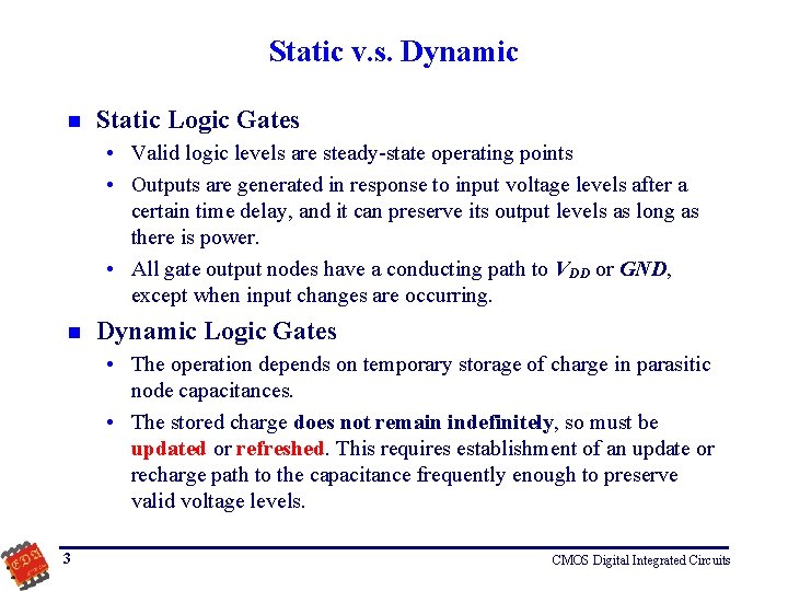 Static v. s. Dynamic n Static Logic Gates • Valid logic levels are steady-state