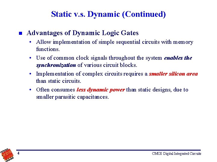 Static v. s. Dynamic (Continued) n Advantages of Dynamic Logic Gates • Allow implementation