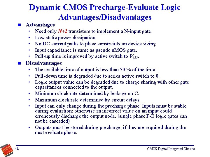 Dynamic CMOS Precharge-Evaluate Logic Advantages/Disadvantages n Advantages • • • n Need only N+2