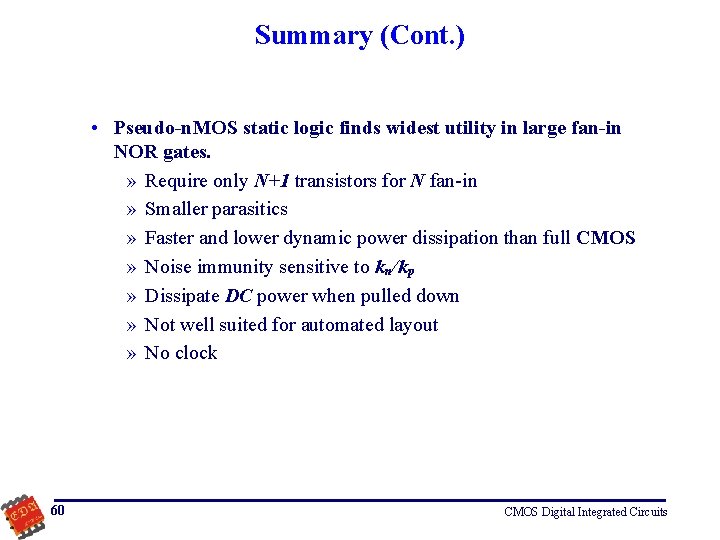 Summary (Cont. ) • Pseudo-n. MOS static logic finds widest utility in large fan-in