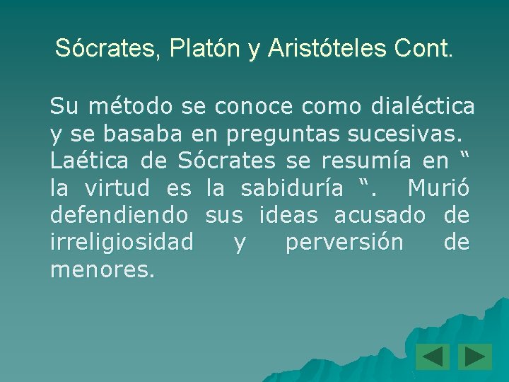 Sócrates, Platón y Aristóteles Cont. Su método se conoce como dialéctica y se basaba