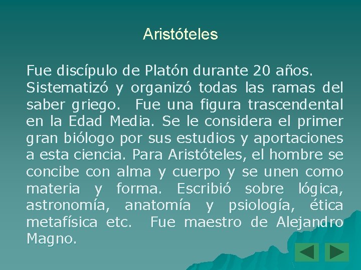 Aristóteles Fue discípulo de Platón durante 20 años. Sistematizó y organizó todas las ramas