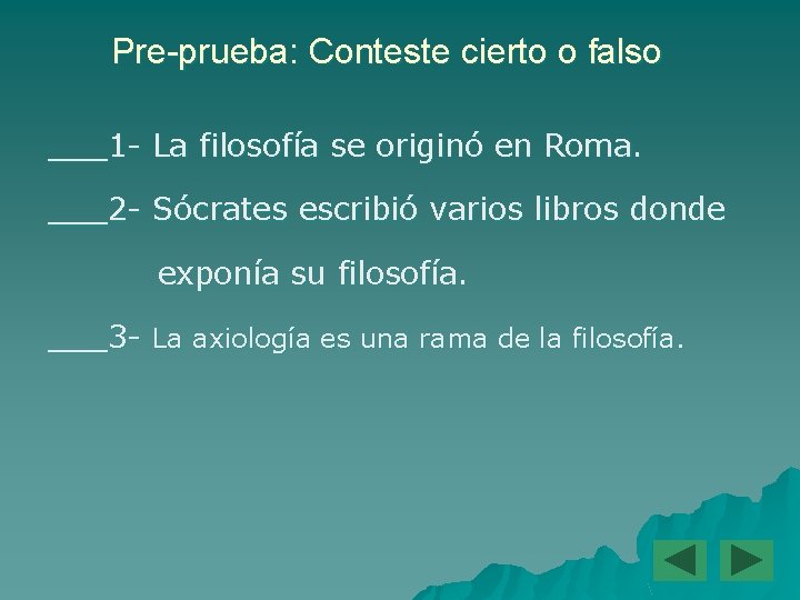 Pre-prueba: Conteste cierto o falso ___1 - La filosofía se originó en Roma. ___2