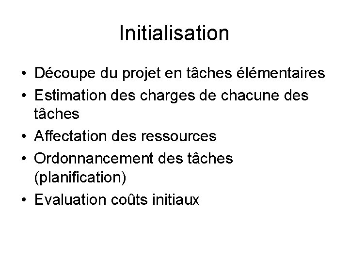 Initialisation • Découpe du projet en tâches élémentaires • Estimation des charges de chacune