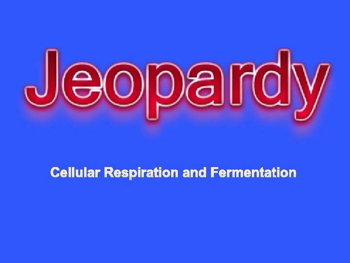 Cellular Respiration and Fermentation 