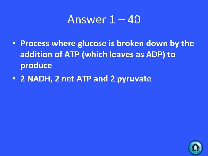 Answer 1 – 40 • Process where glucose is broken down by the addition