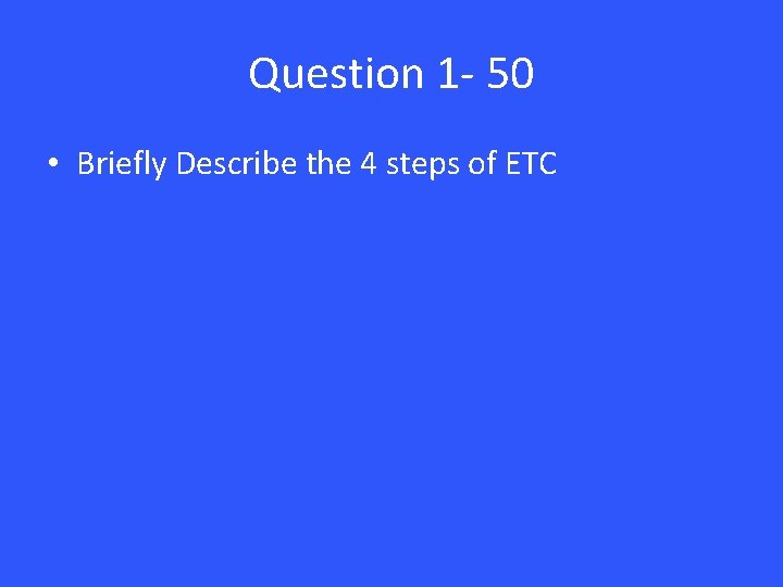 Question 1 - 50 • Briefly Describe the 4 steps of ETC 