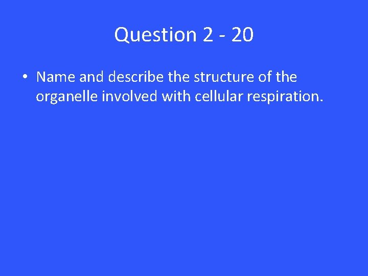 Question 2 - 20 • Name and describe the structure of the organelle involved