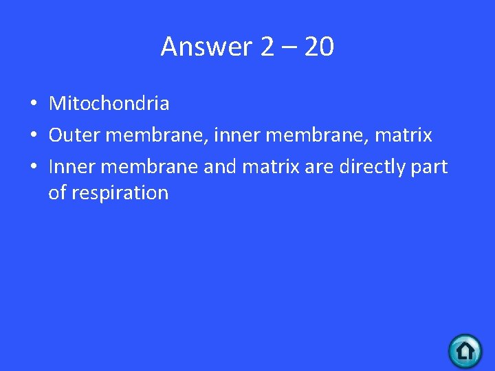 Answer 2 – 20 • Mitochondria • Outer membrane, inner membrane, matrix • Inner