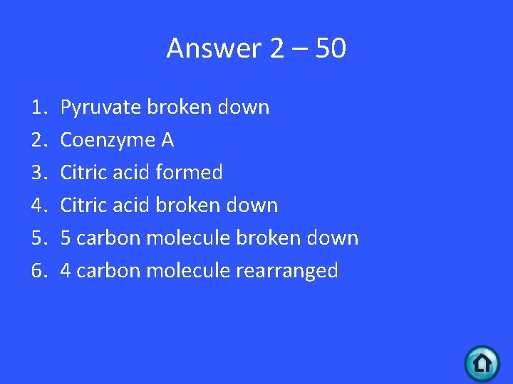 Answer 2 – 50 1. 2. 3. 4. 5. 6. Pyruvate broken down Coenzyme