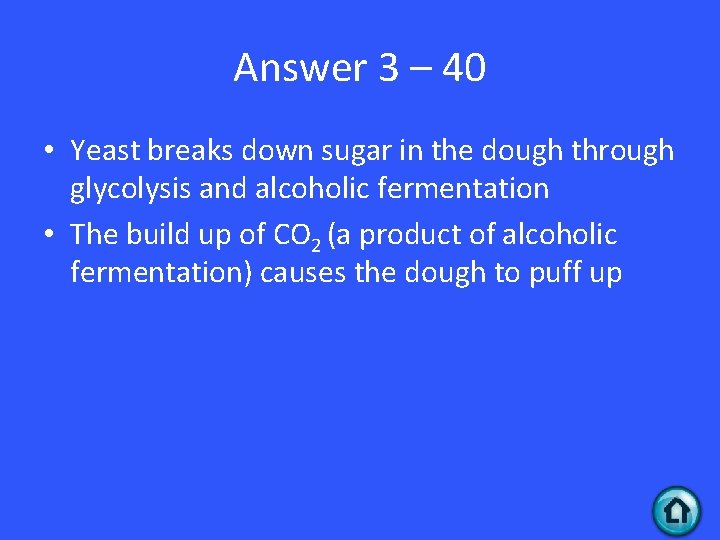 Answer 3 – 40 • Yeast breaks down sugar in the dough through glycolysis