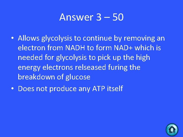 Answer 3 – 50 • Allows glycolysis to continue by removing an electron from