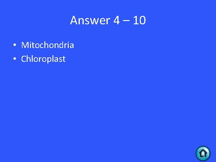 Answer 4 – 10 • Mitochondria • Chloroplast 