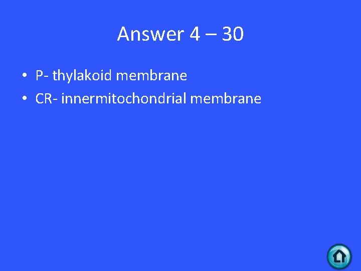 Answer 4 – 30 • P- thylakoid membrane • CR- innermitochondrial membrane 