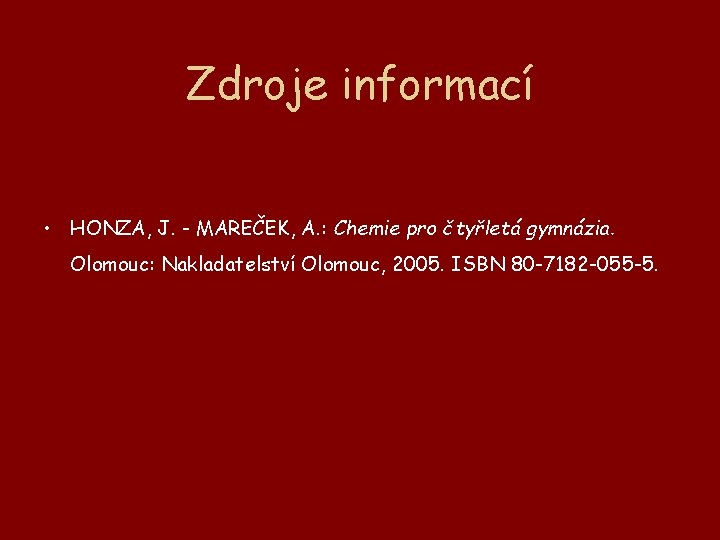 Zdroje informací • HONZA, J. - MAREČEK, A. : Chemie pro čtyřletá gymnázia. Olomouc: