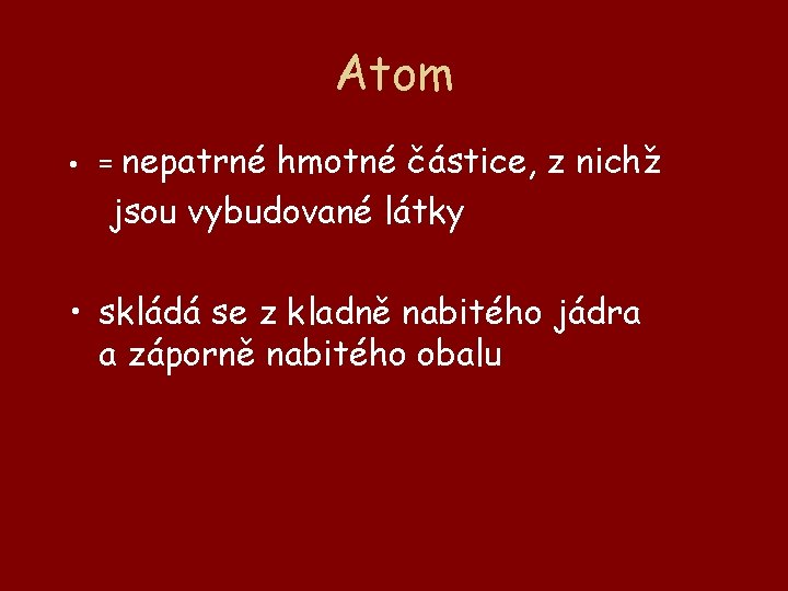 Atom • = nepatrné hmotné částice, z nichž jsou vybudované látky • skládá se