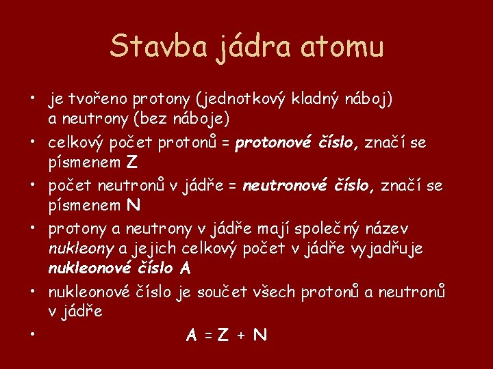 Stavba jádra atomu • je tvořeno protony (jednotkový kladný náboj) a neutrony (bez náboje)