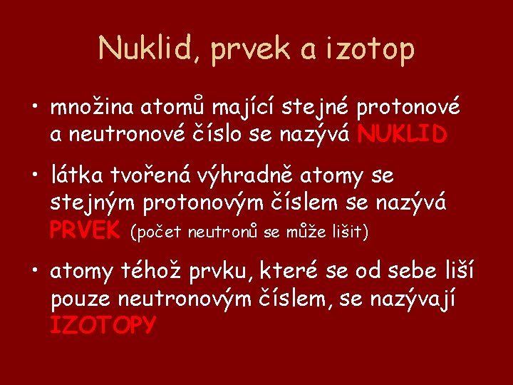 Nuklid, prvek a izotop • množina atomů mající stejné protonové a neutronové číslo se