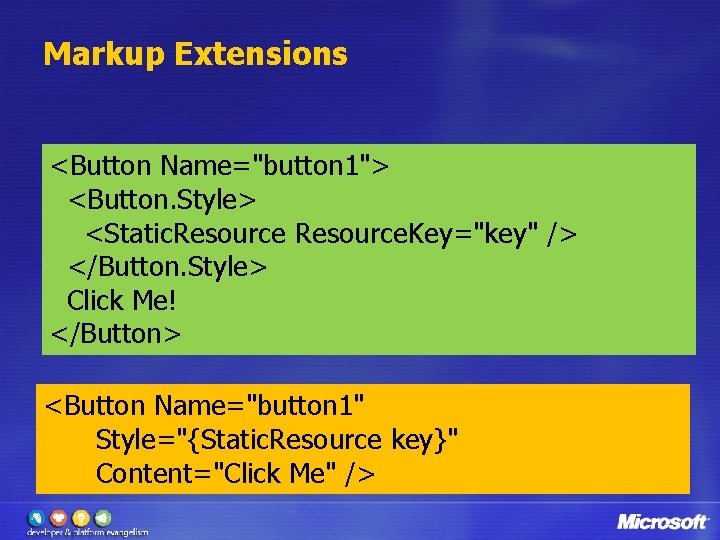 Markup Extensions <Button Name="button 1"> <Button. Style> <Static. Resource. Key="key" /> </Button. Style> Click