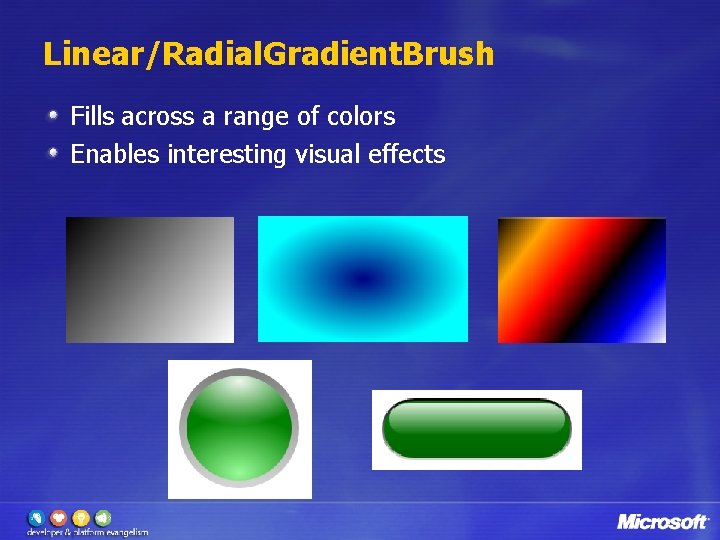 Linear/Radial. Gradient. Brush Fills across a range of colors Enables interesting visual effects 