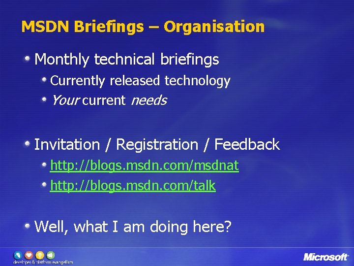 MSDN Briefings – Organisation Monthly technical briefings Currently released technology Your current needs Invitation