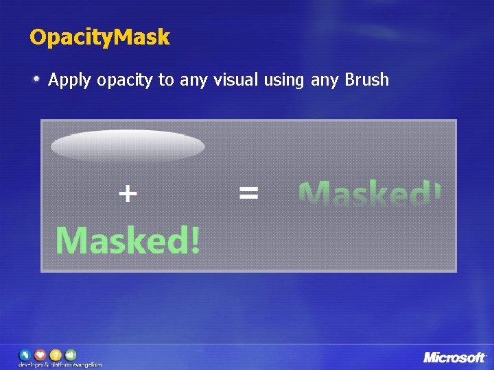 Opacity. Mask Apply opacity to any visual using any Brush 