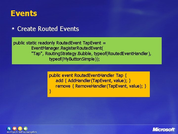 Events Create Routed Events public static readonly Routed. Event Tap. Event = Event. Manager.