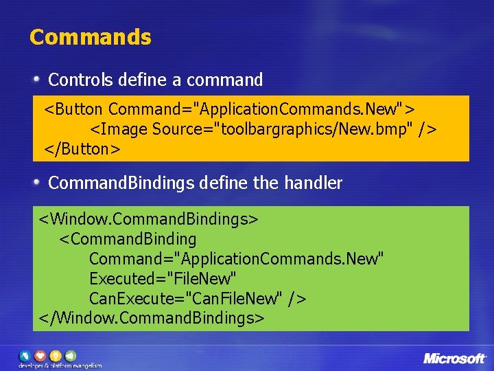 Commands Controls define a command <Button Command="Application. Commands. New"> <Image Source="toolbargraphics/New. bmp" /> </Button>