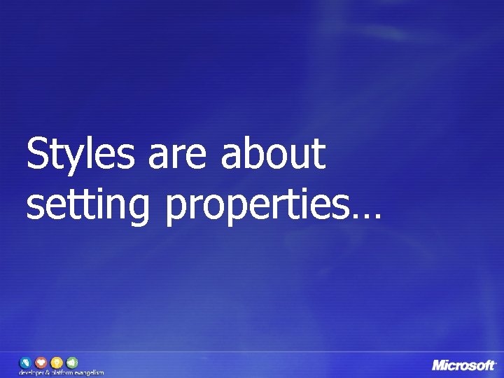 Styles are about setting properties… 