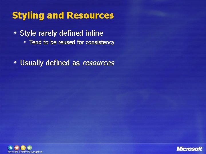 Styling and Resources Style rarely defined inline Tend to be reused for consistency Usually