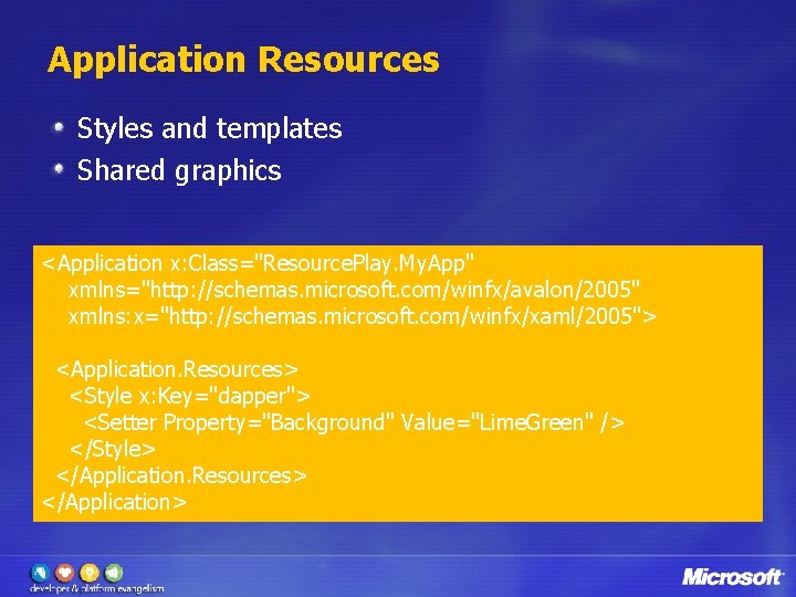 Application Resources Styles and templates Shared graphics <Application x: Class="Resource. Play. My. App" xmlns="http: