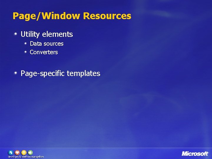 Page/Window Resources Utility elements Data sources Converters Page-specific templates 