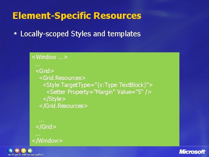 Element-Specific Resources Locally-scoped Styles and templates <Window. . . > . . . <Grid>