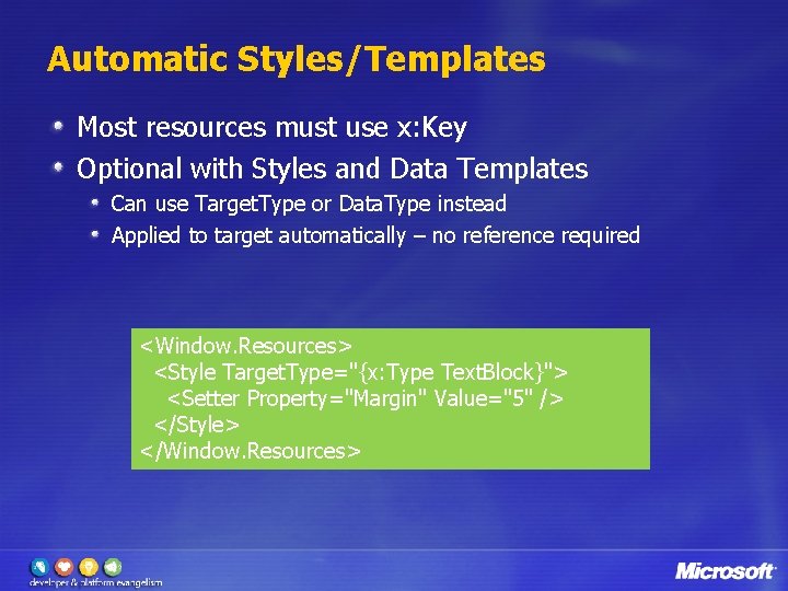 Automatic Styles/Templates Most resources must use x: Key Optional with Styles and Data Templates