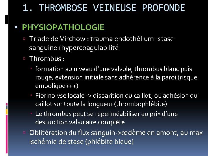 1. THROMBOSE VEINEUSE PROFONDE PHYSIOPATHOLOGIE Triade de Virchow : trauma endothélium+stase sanguine+hypercoagulabilité Thrombus :