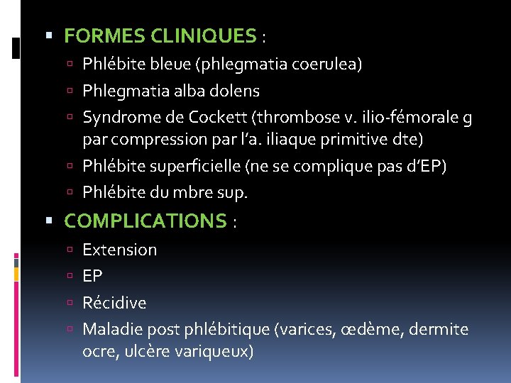  FORMES CLINIQUES : Phlébite bleue (phlegmatia coerulea) Phlegmatia alba dolens Syndrome de Cockett