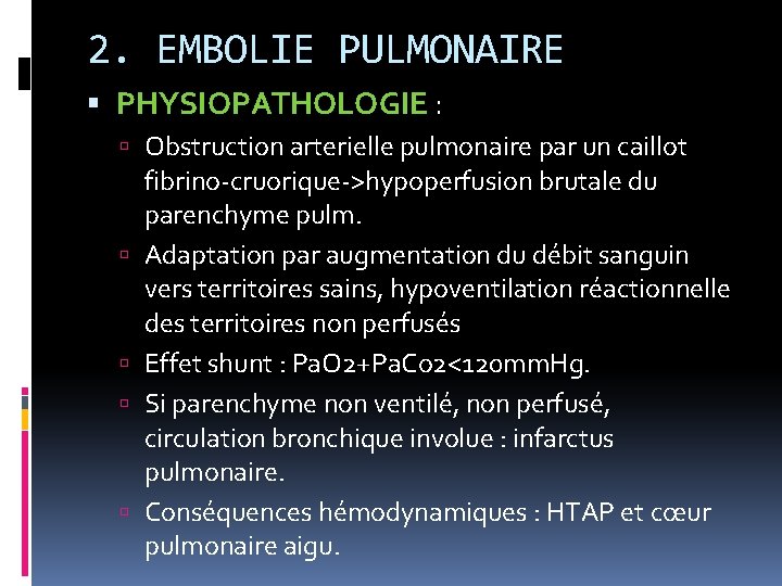 2. EMBOLIE PULMONAIRE PHYSIOPATHOLOGIE : Obstruction arterielle pulmonaire par un caillot fibrino-cruorique->hypoperfusion brutale du